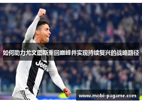 如何助力尤文图斯重回巅峰并实现持续复兴的战略路径 如何助力尤文图斯重回巅峰并实现持续复兴的战略路径