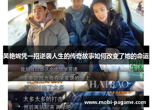 吴艳妮凭一招逆袭人生的传奇故事如何改变了她的命运