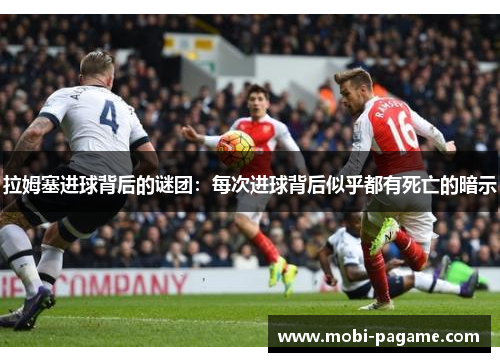 拉姆塞进球背后的谜团：每次进球背后似乎都有死亡的暗示