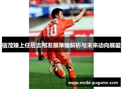 宿茂臻上任后吉翔发展策略解析与未来动向展望