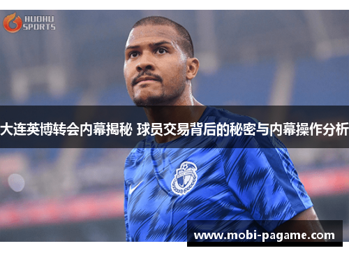 大连英博转会内幕揭秘 球员交易背后的秘密与内幕操作分析