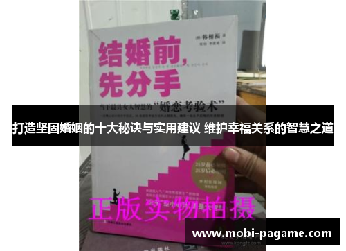 打造坚固婚姻的十大秘诀与实用建议 维护幸福关系的智慧之道