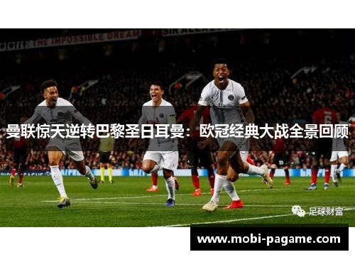 曼联惊天逆转巴黎圣日耳曼：欧冠经典大战全景回顾