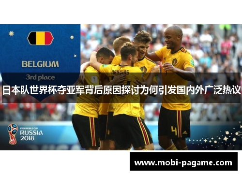 日本队世界杯夺亚军背后原因探讨为何引发国内外广泛热议