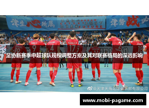 足协新赛季中超球队规模调整方案及其对联赛格局的深远影响 足协新赛季中超球队规模调整方案及其对联赛格局的深远影响