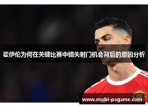 霍伊伦为何在关键比赛中错失射门机会背后的原因分析
