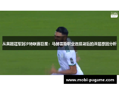 从英超冠军到沙特联赛巨星：马赫雷斯职业选择背后的深层原因分析