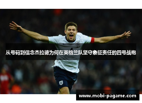 从号码到信念杰拉德为何在英格兰队坚守象征责任的四号战袍