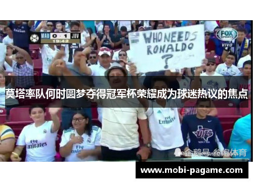 莫塔率队何时圆梦夺得冠军杯荣耀成为球迷热议的焦点 莫塔率队何时圆梦夺得冠军杯荣耀成为球迷热议的焦点