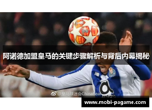 阿诺德加盟皇马的关键步骤解析与背后内幕揭秘