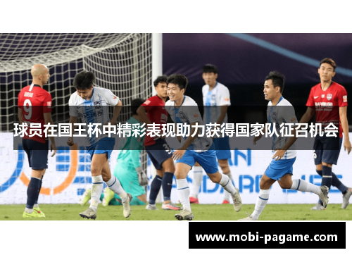 球员在国王杯中精彩表现助力获得国家队征召机会
