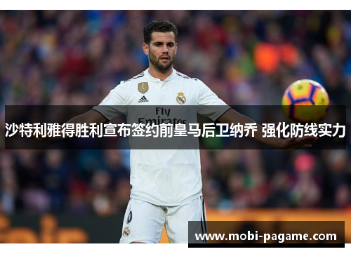 沙特利雅得胜利宣布签约前皇马后卫纳乔 强化防线实力